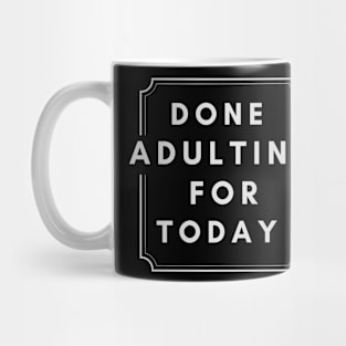 Done Adulting For Today Mug